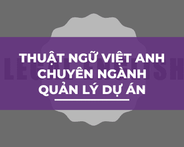 Thuật ngữ Việt Anh chuyên ngành quản lý dự án