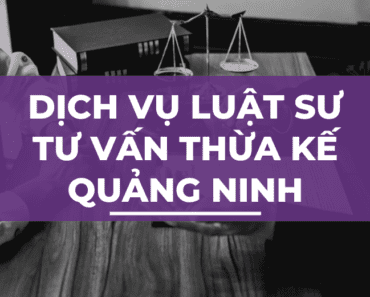 Dịch vụ luật sư tư vấn thừa kế tại Quảng Ninh