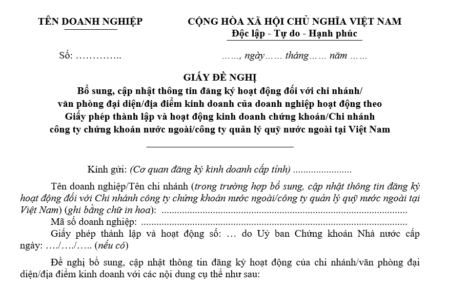 Mẫu giấy đề nghị bổ sung, cập nhật thông tin đăng ký hoạt động đối với chi nhánh/văn phòng đại diện/địa điểm kinh doanh của doanh nghiệp hoạt động theo Giấy phép thành lập và hoạt động kinh doanh chứng khoán/Chi nhánh công ty chứng khoán nước ngoài/công ty quản lý quỹ nước ngoài tại Việt Nam Mẫu giấy đề nghị bổ sung, cập nhật thông tin đăng ký hoạt động đối với chi nhánhvăn phòng đại diệnđịa điểm kinh doanh của doanh nghiệp hoạt động theo Giấy phép thành lập và hoạt động kinh doanh chứng khoánChi nhánh công ty chứng khoán nước ngoàicông ty quản lý quỹ nước ngoài tại Việt Nam
